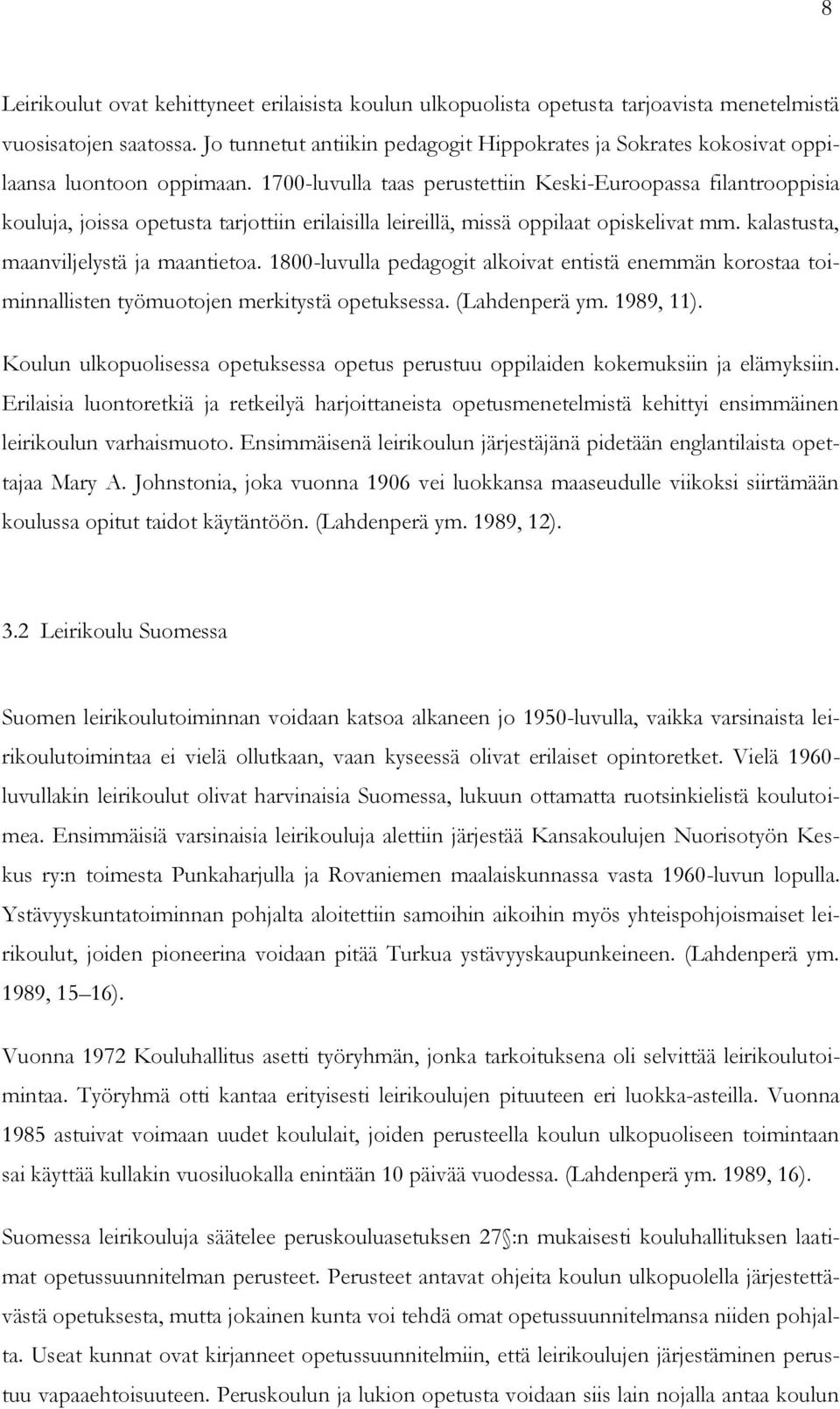 1700-luvulla taas perustettiin Keski-Euroopassa filantrooppisia kouluja, joissa opetusta tarjottiin erilaisilla leireillä, missä oppilaat opiskelivat mm. kalastusta, maanviljelystä ja maantietoa.