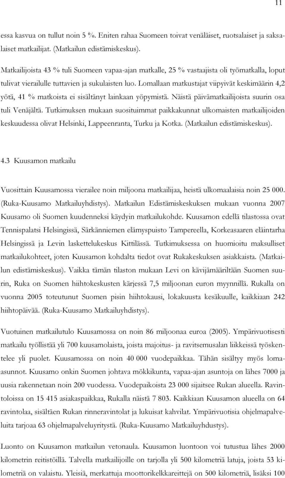 Lomallaan matkustajat viipyivät keskimäärin 4,2 yötä, 41 % matkoista ei sisältänyt lainkaan yöpymistä. Näistä päivämatkailijoista suurin osa tuli Venäjältä.