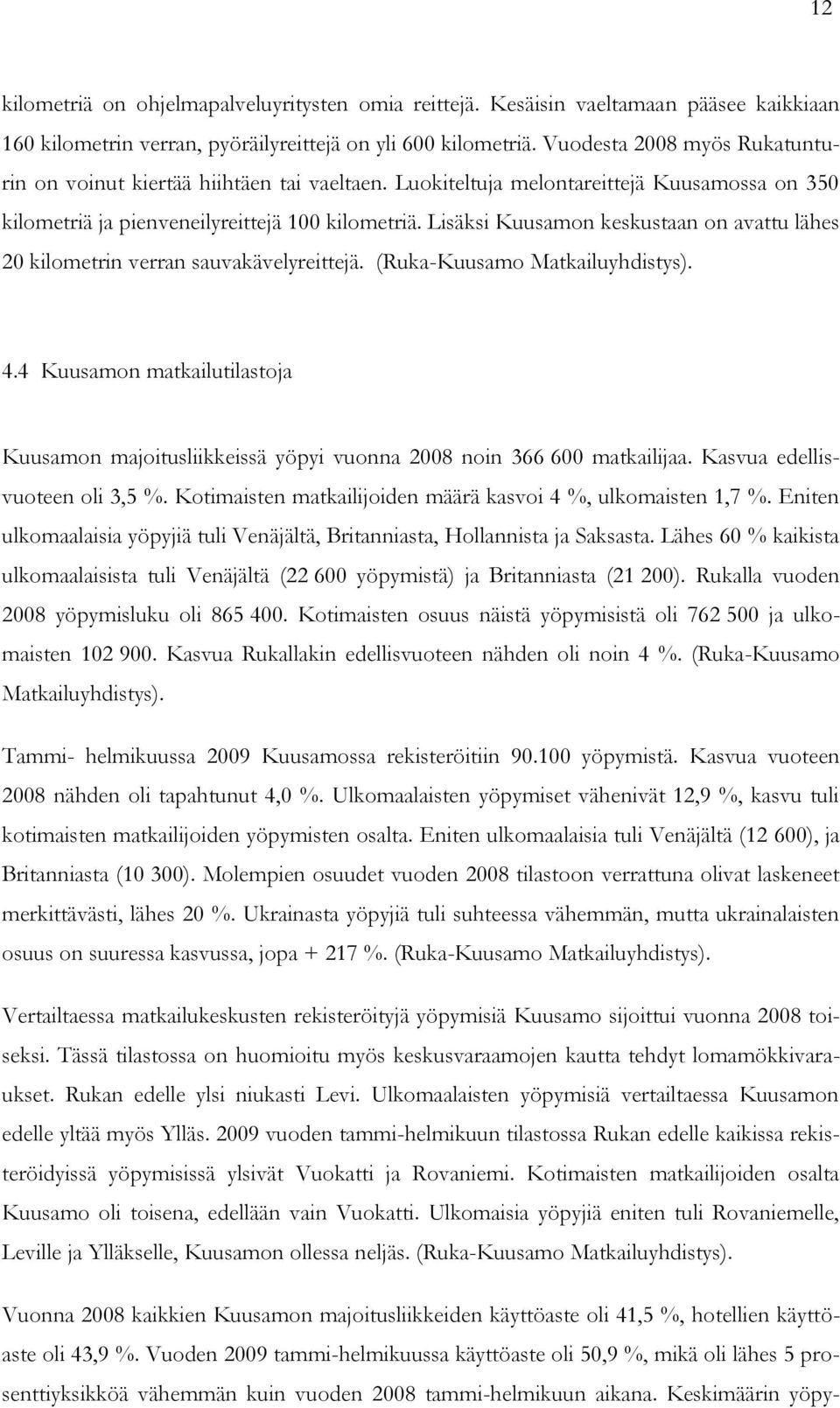 Lisäksi Kuusamon keskustaan on avattu lähes 20 kilometrin verran sauvakävelyreittejä. (Ruka-Kuusamo Matkailuyhdistys). 4.