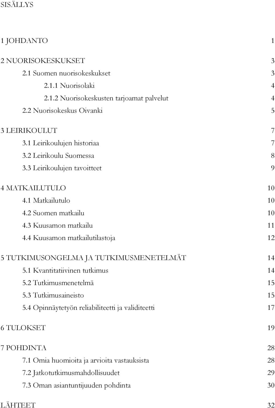 2 Suomen matkailu 10 4.3 Kuusamon matkailu 11 4.4 Kuusamon matkailutilastoja 12 5 TUTKIMUSONGELMA JA TUTKIMUSMENETELMÄT 14 5.1 Kvantitatiivinen tutkimus 14 5.