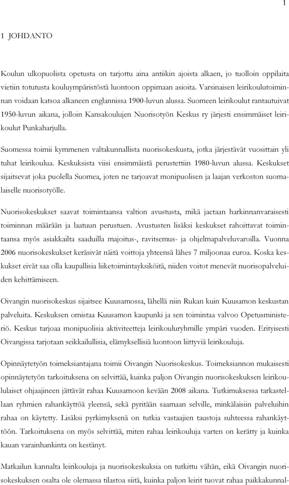 Suomeen leirikoulut rantautuivat 1950-luvun aikana, jolloin Kansakoulujen Nuorisotyön Keskus ry järjesti ensimmäiset leirikoulut Punkaharjulla.