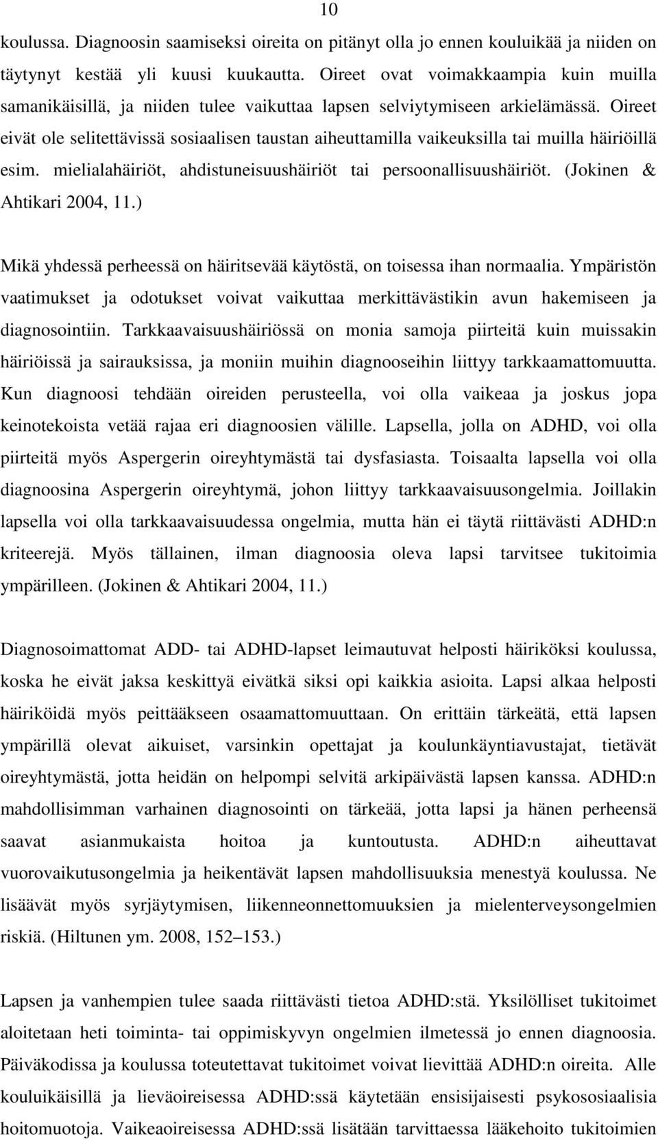 Oireet eivät ole selitettävissä sosiaalisen taustan aiheuttamilla vaikeuksilla tai muilla häiriöillä esim. mielialahäiriöt, ahdistuneisuushäiriöt tai persoonallisuushäiriöt.