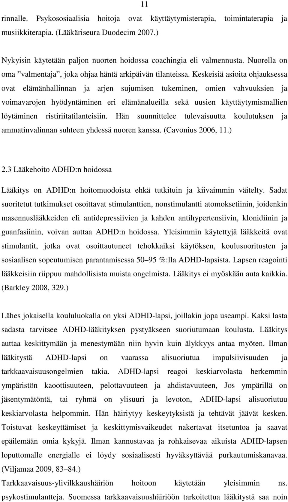 Keskeisiä asioita ohjauksessa ovat elämänhallinnan ja arjen sujumisen tukeminen, omien vahvuuksien ja voimavarojen hyödyntäminen eri elämänalueilla sekä uusien käyttäytymismallien löytäminen