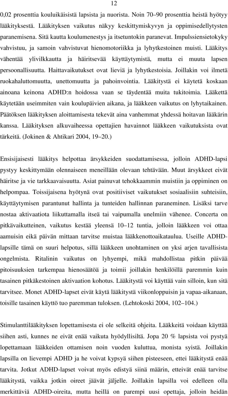 Lääkitys vähentää ylivilkkautta ja häiritsevää käyttäytymistä, mutta ei muuta lapsen persoonallisuutta. Haittavaikutukset ovat lieviä ja lyhytkestoisia.