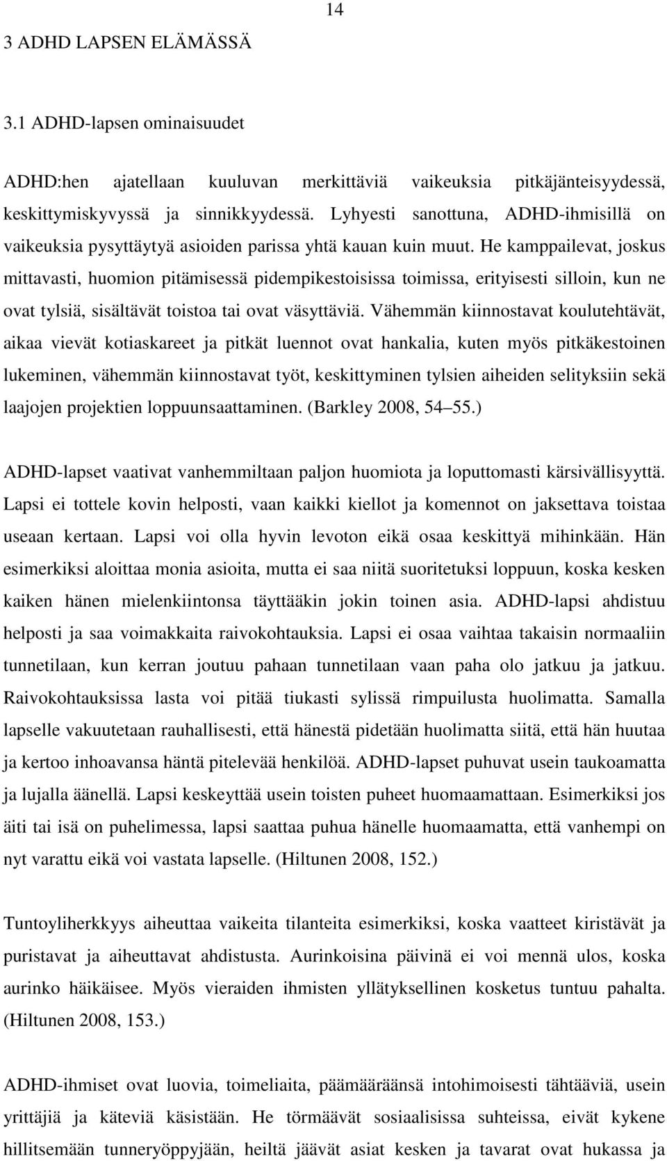 He kamppailevat, joskus mittavasti, huomion pitämisessä pidempikestoisissa toimissa, erityisesti silloin, kun ne ovat tylsiä, sisältävät toistoa tai ovat väsyttäviä.