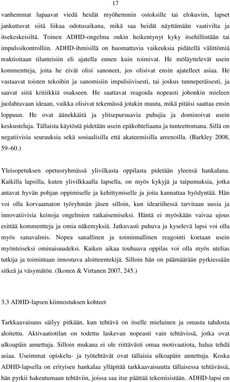 ADHD-ihmisillä on huomattavia vaikeuksia pidätellä välittömiä reaktioitaan tilanteisiin eli ajatella ennen kuin toimivat.