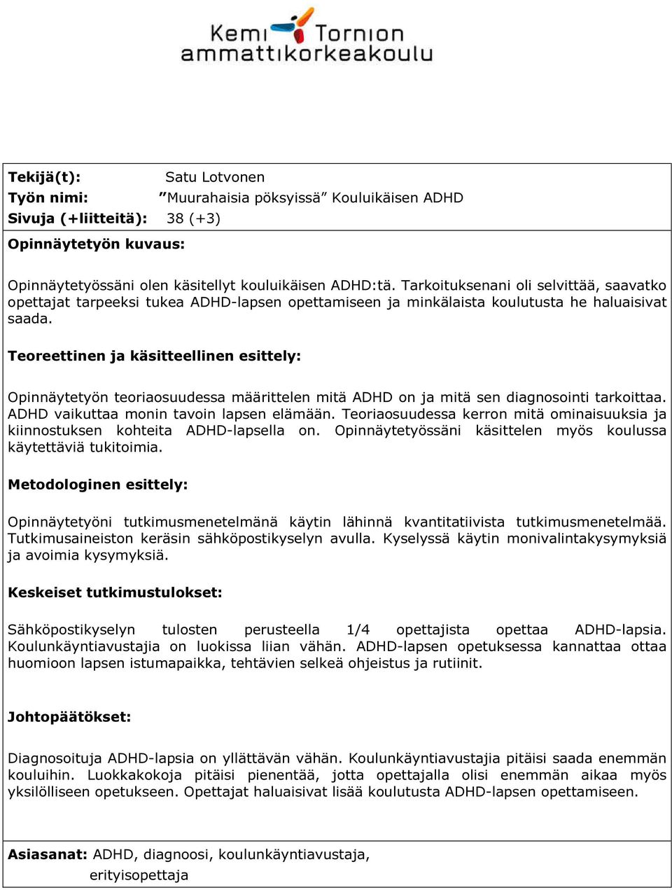 Teoreettinen ja käsitteellinen esittely: Opinnäytetyön teoriaosuudessa määrittelen mitä ADHD on ja mitä sen diagnosointi tarkoittaa. ADHD vaikuttaa monin tavoin lapsen elämään.