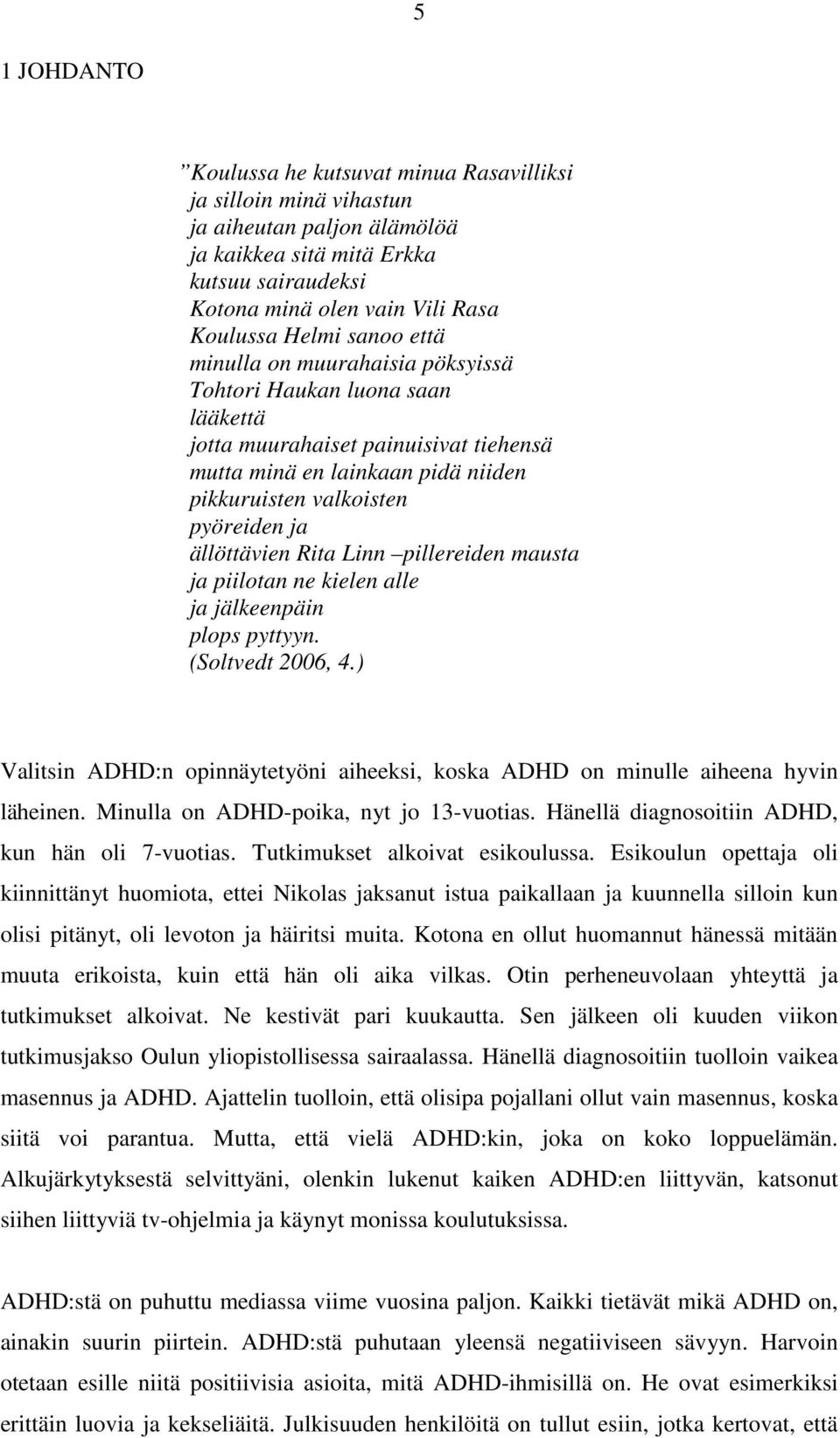 ällöttävien Rita Linn pillereiden mausta ja piilotan ne kielen alle ja jälkeenpäin plops pyttyyn. (Soltvedt 2006, 4.