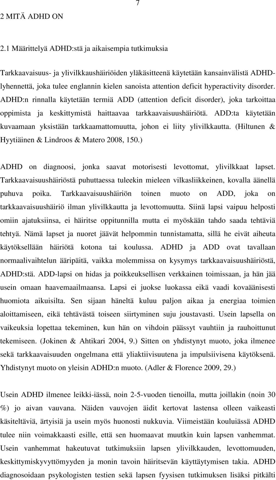 deficit hyperactivity disorder. ADHD:n rinnalla käytetään termiä ADD (attention deficit disorder), joka tarkoittaa oppimista ja keskittymistä haittaavaa tarkkaavaisuushäiriötä.