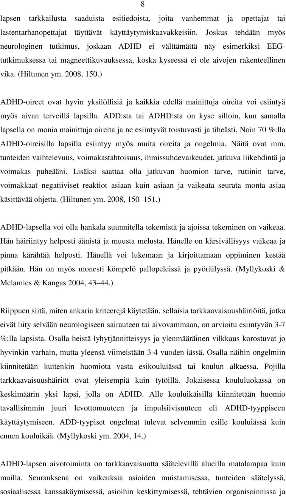 2008, 150.) ADHD-oireet ovat hyvin yksilöllisiä ja kaikkia edellä mainittuja oireita voi esiintyä myös aivan terveillä lapsilla.