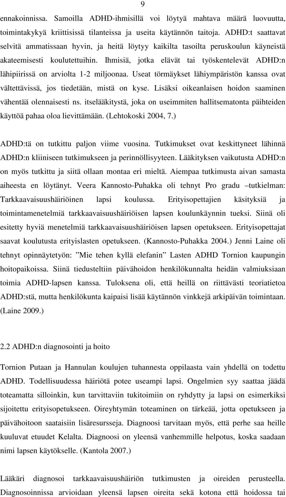 Ihmisiä, jotka elävät tai työskentelevät ADHD:n lähipiirissä on arviolta 1-2 miljoonaa. Useat törmäykset lähiympäristön kanssa ovat vältettävissä, jos tiedetään, mistä on kyse.