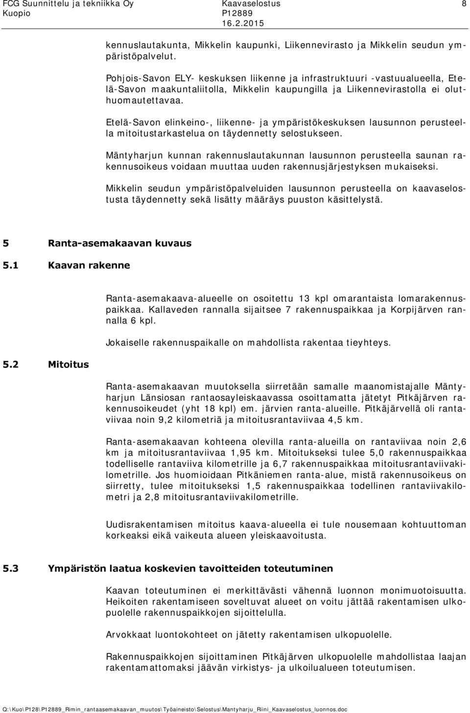 Etelä-Savon elinkeino-, liikenne- ja ympäristökeskuksen lausunnon perusteella mitoitustarkastelua on täydennetty selostukseen.