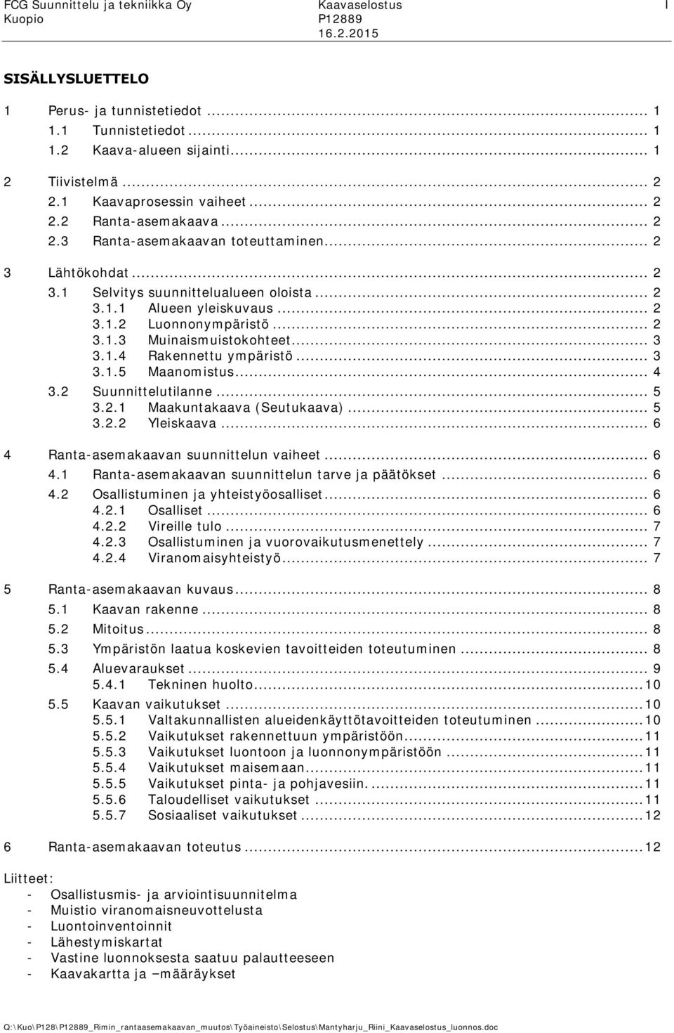 .. 3 3.1.4 Rakennettu ympäristö... 3 3.1.5 Maanomistus... 4 3.2 Suunnittelutilanne... 5 3.2.1 Maakuntakaava (Seutukaava)... 5 3.2.2 Yleiskaava... 6 4 