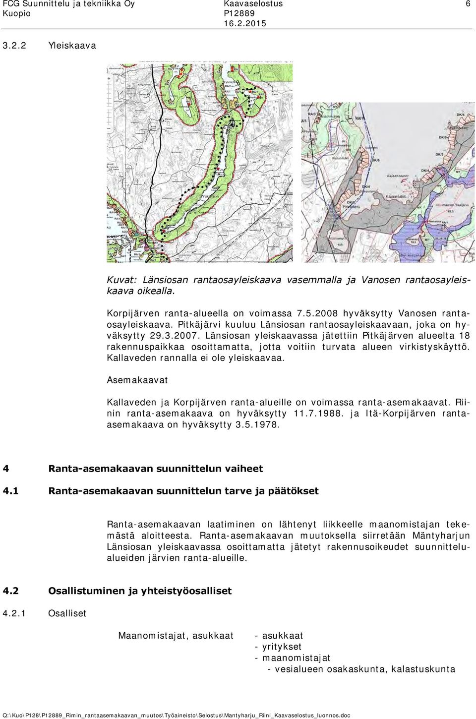 Länsiosan yleiskaavassa jätettiin Pitkäjärven alueelta 18 rakennuspaikkaa osoittamatta, jotta voitiin turvata alueen virkistyskäyttö. Kallaveden rannalla ei ole yleiskaavaa.