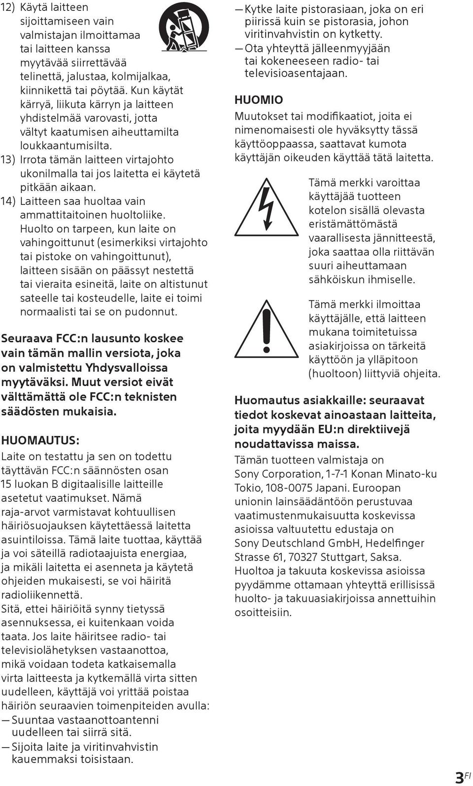 13) Irrota tämän laitteen virtajohto ukonilmalla tai jos laitetta ei käytetä pitkään aikaan. 14) Laitteen saa huoltaa vain ammattitaitoinen huoltoliike.