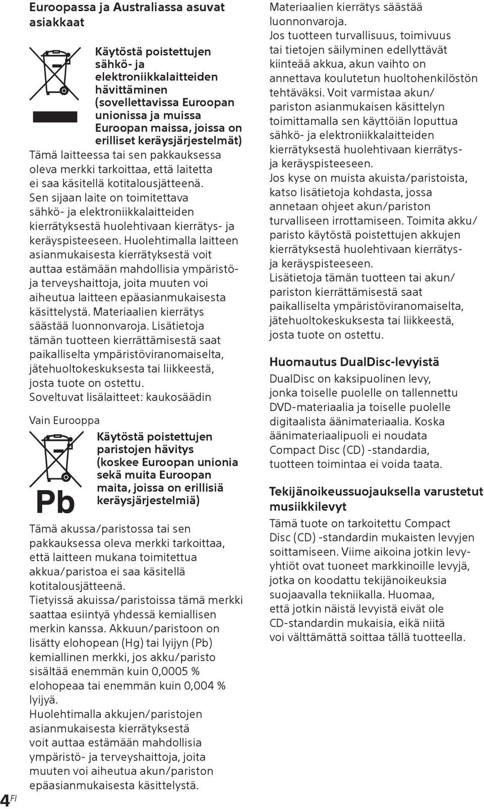 Sen sijaan laite on toimitettava sähkö- ja elektroniikkalaitteiden kierrätyksestä huolehtivaan kierrätys- ja keräyspisteeseen.