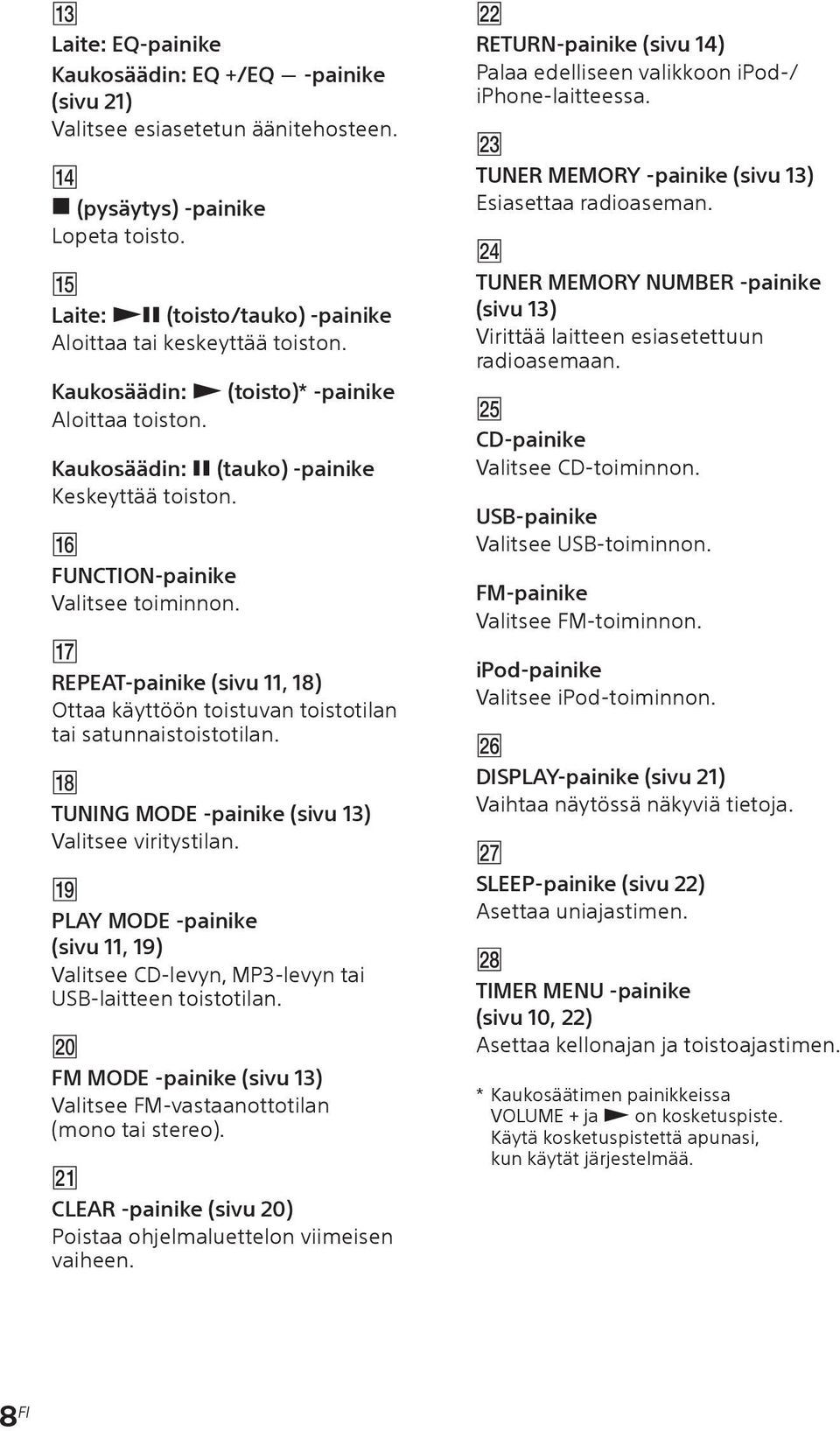 REPEAT-painike (sivu 11, 18) Ottaa käyttöön toistuvan toistotilan tai satunnaistoistotilan. TUNING MODE -painike (sivu 13) Valitsee viritystilan.