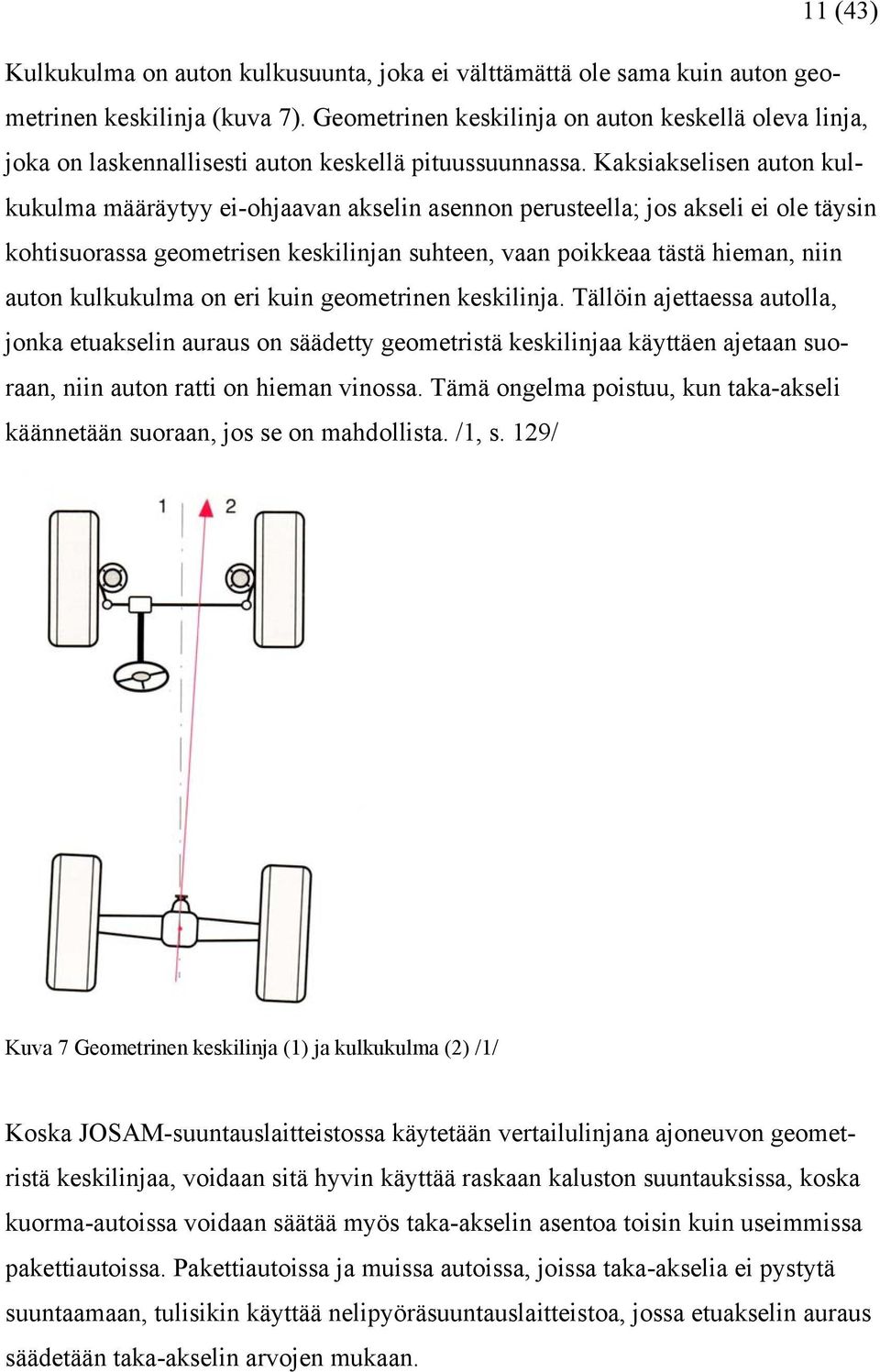 Kaksiakselisen auton kulkukulma määräytyy ei-ohjaavan akselin asennon perusteella; jos akseli ei ole täysin kohtisuorassa geometrisen keskilinjan suhteen, vaan poikkeaa tästä hieman, niin auton