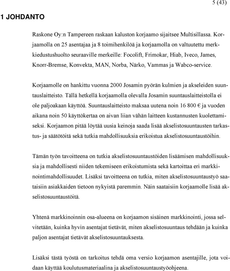 Närko, Vammas ja Wabco-service. Korjaamolle on hankittu vuonna 2000 Josamin pyörän kulmien ja akseleiden suuntauslaitteisto.