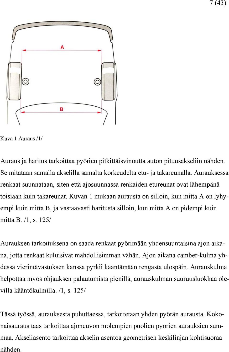 Kuvan 1 mukaan aurausta on silloin, kun mitta A on lyhyempi kuin mitta B, ja vastaavasti haritusta silloin, kun mitta A on pidempi kuin mitta B. /1, s.