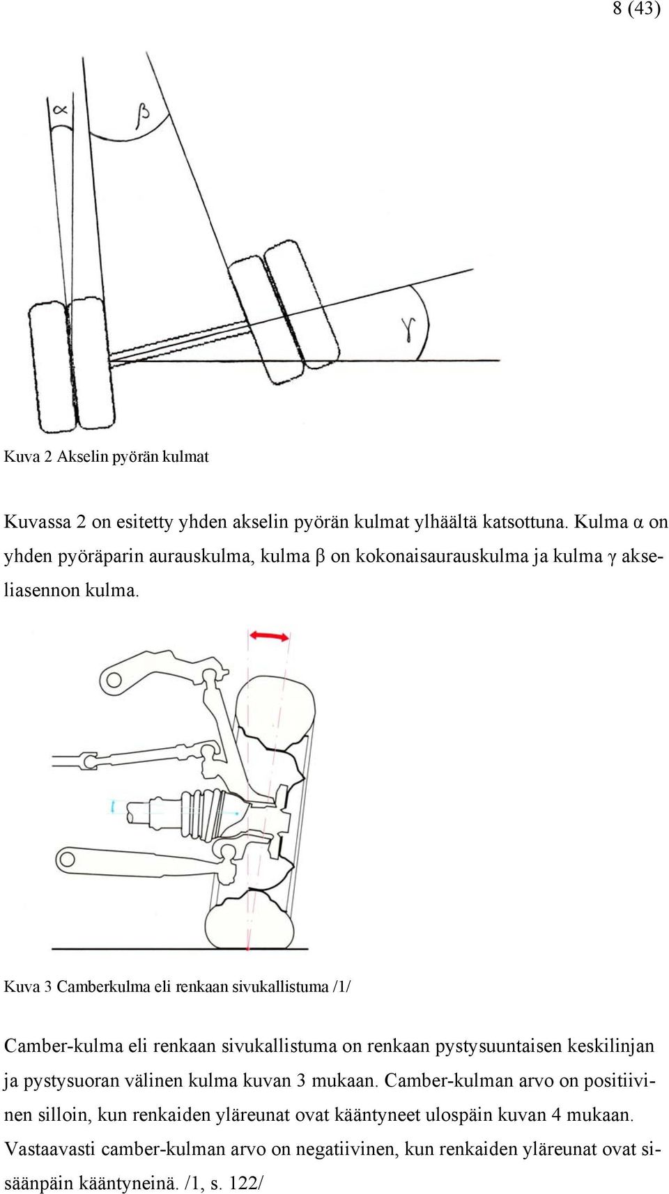 Kuva 3 Camberkulma eli renkaan sivukallistuma /1/ Camber-kulma eli renkaan sivukallistuma on renkaan pystysuuntaisen keskilinjan ja pystysuoran välinen