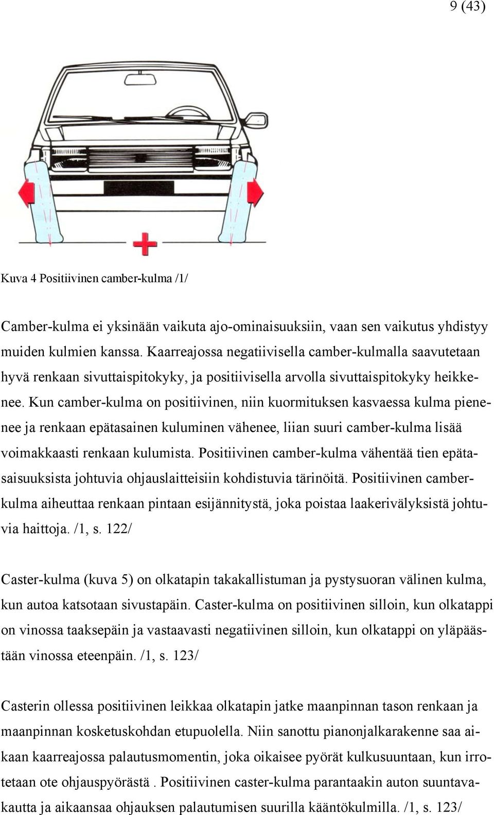 Kun camber-kulma on positiivinen, niin kuormituksen kasvaessa kulma pienenee ja renkaan epätasainen kuluminen vähenee, liian suuri camber-kulma lisää voimakkaasti renkaan kulumista.