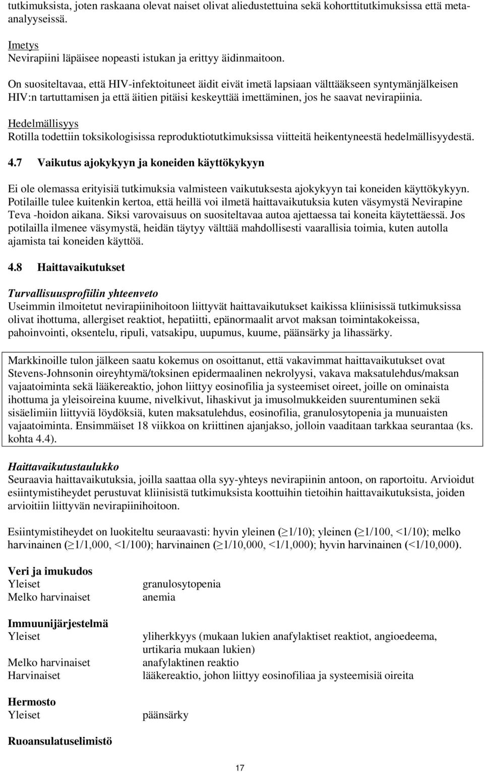 Hedelmällisyys Rotilla todettiin toksikologisissa reproduktiotutkimuksissa viitteitä heikentyneestä hedelmällisyydestä. 4.