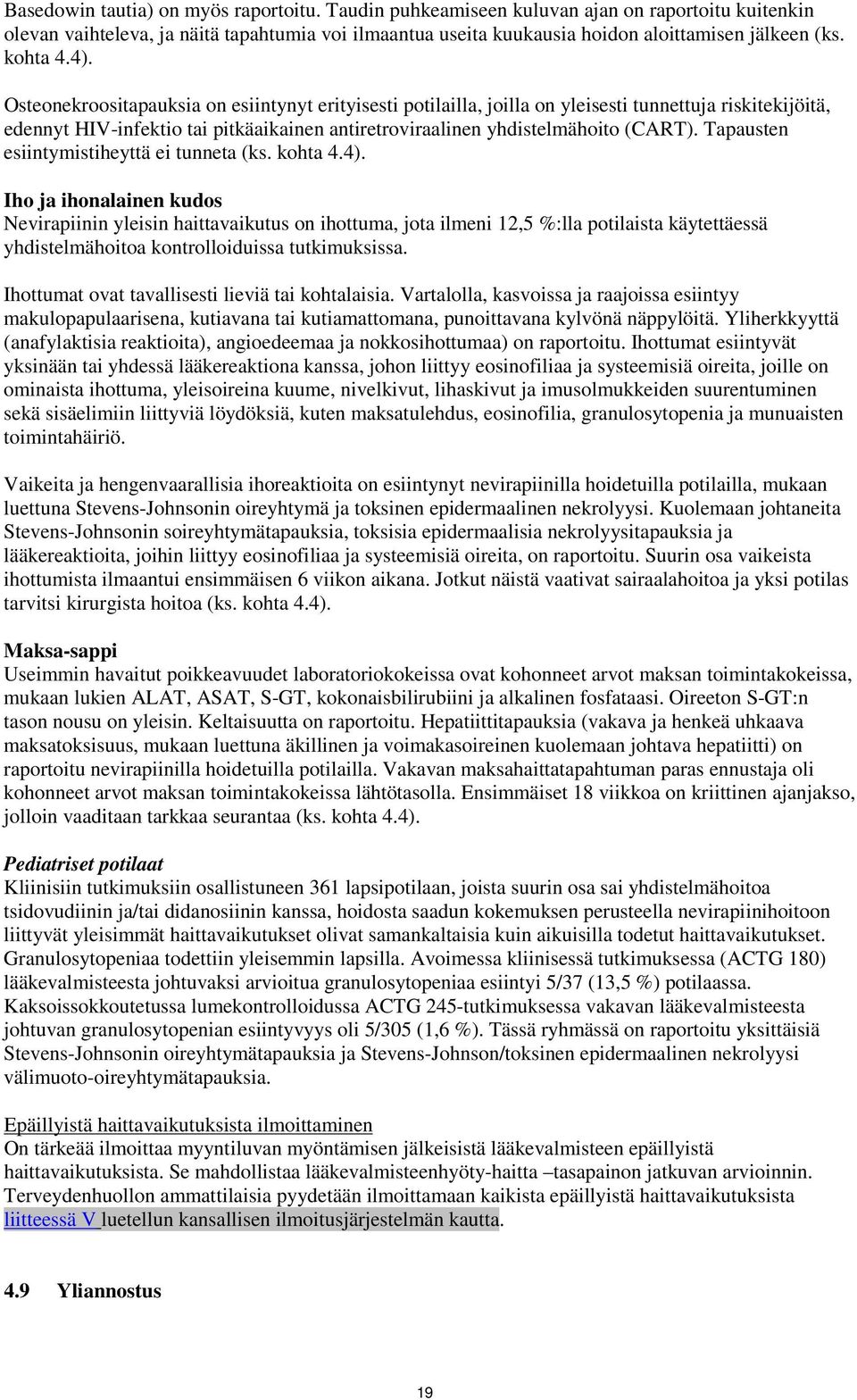 Osteonekroositapauksia on esiintynyt erityisesti potilailla, joilla on yleisesti tunnettuja riskitekijöitä, edennyt HIV-infektio tai pitkäaikainen antiretroviraalinen yhdistelmähoito (CART).