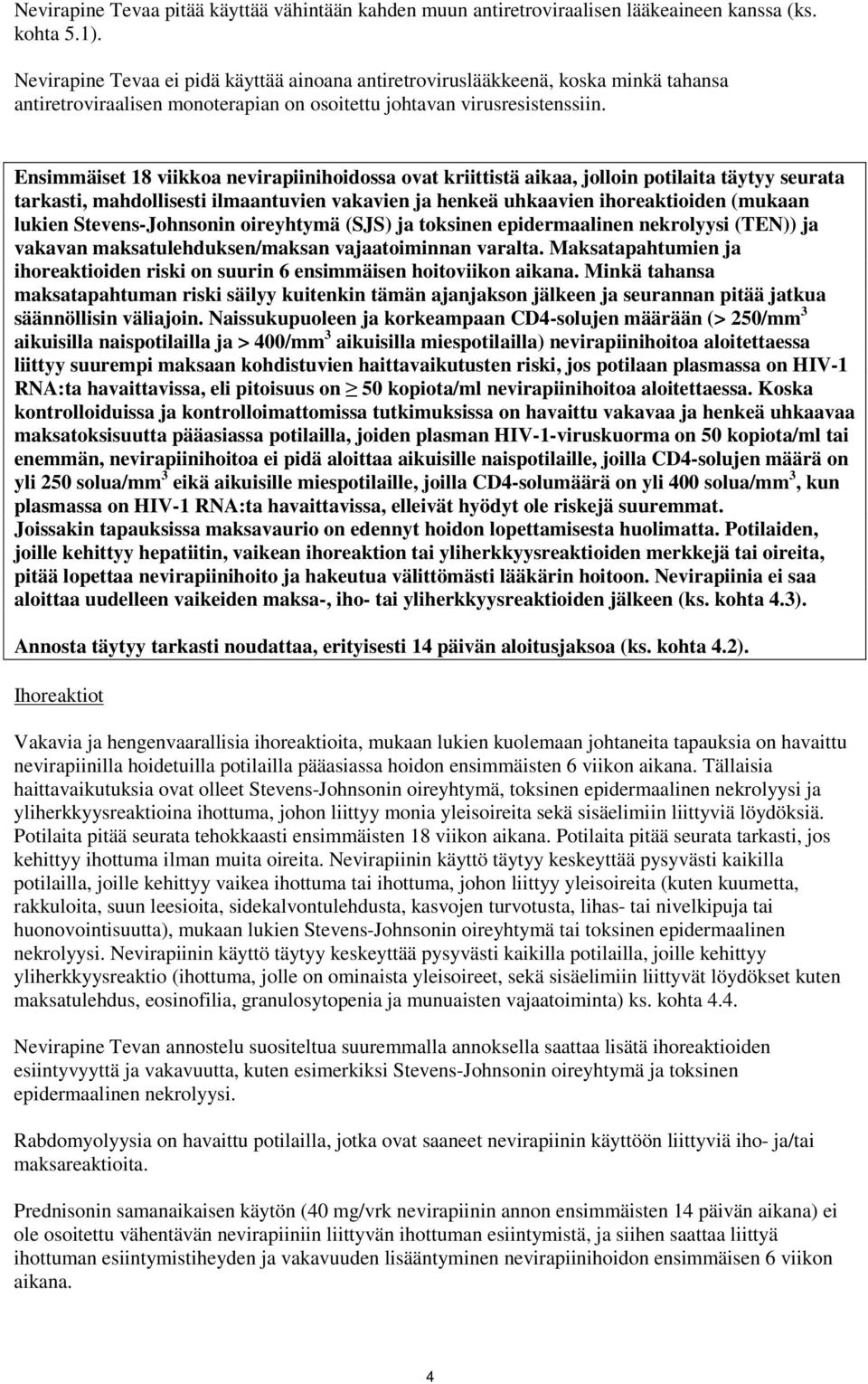 Ensimmäiset 18 viikkoa nevirapiinihoidossa ovat kriittistä aikaa, jolloin potilaita täytyy seurata tarkasti, mahdollisesti ilmaantuvien vakavien ja henkeä uhkaavien ihoreaktioiden (mukaan lukien