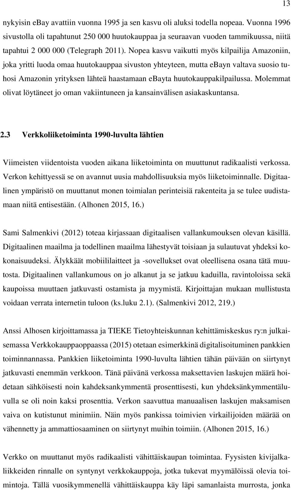 Nopea kasvu vaikutti myös kilpailija Amazoniin, joka yritti luoda omaa huutokauppaa sivuston yhteyteen, mutta ebayn valtava suosio tuhosi Amazonin yrityksen lähteä haastamaan ebayta