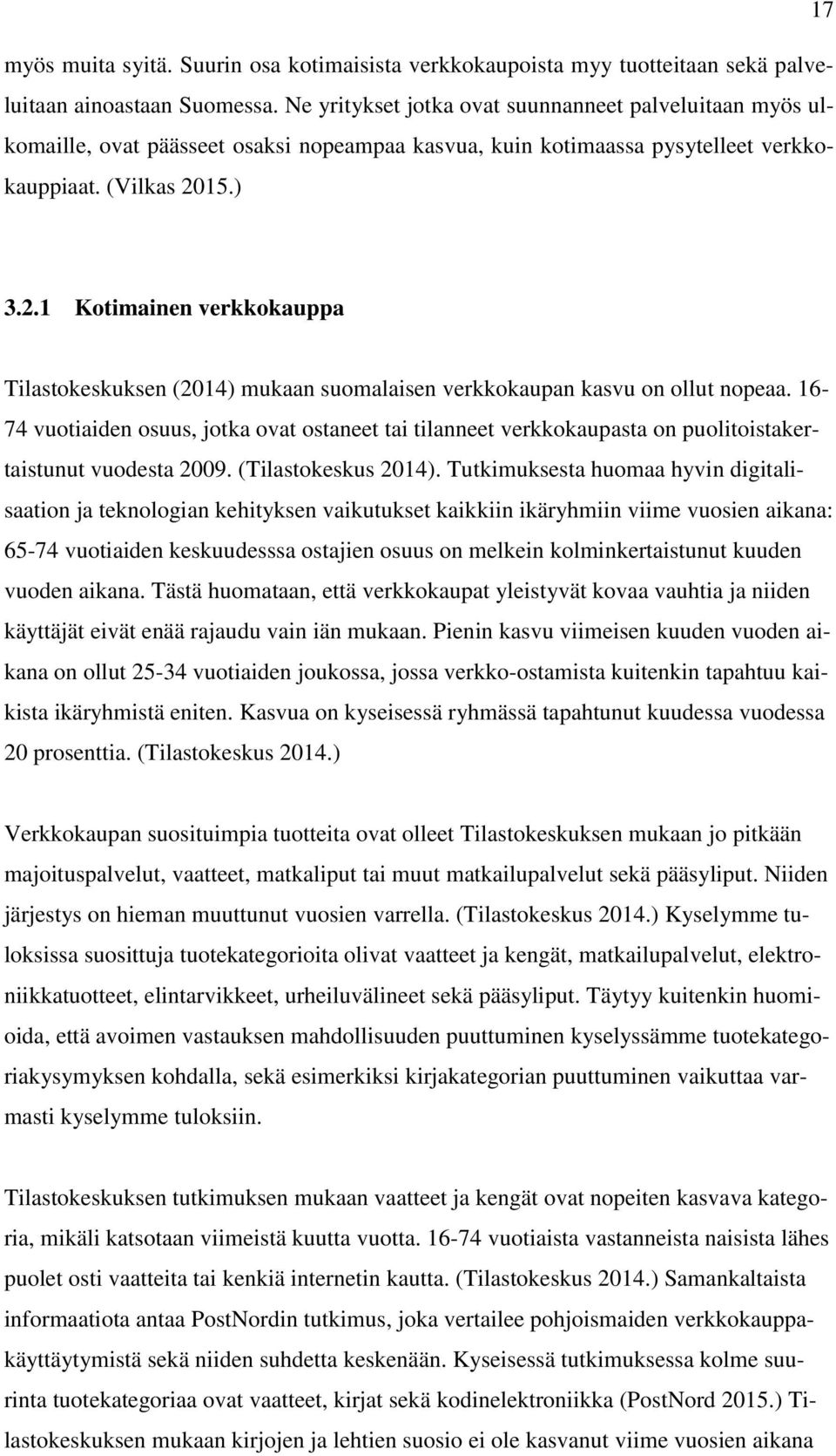 15.) 3.2.1 Kotimainen verkkokauppa Tilastokeskuksen (2014) mukaan suomalaisen verkkokaupan kasvu on ollut nopeaa.