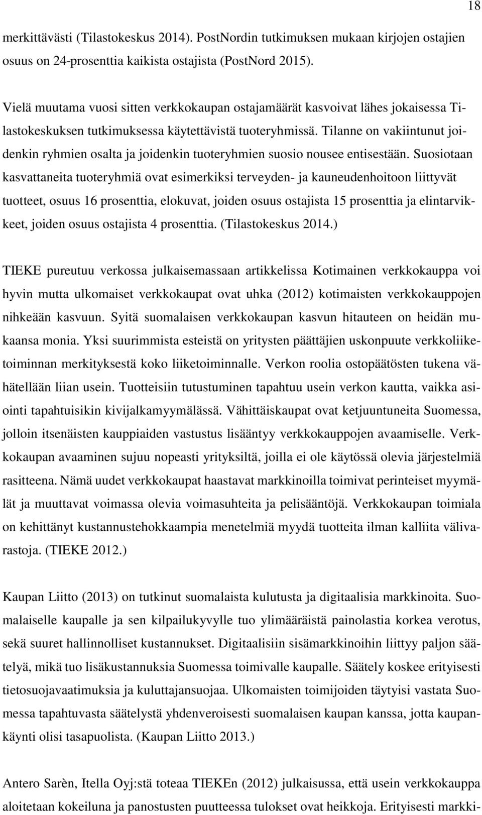 Tilanne on vakiintunut joidenkin ryhmien osalta ja joidenkin tuoteryhmien suosio nousee entisestään.