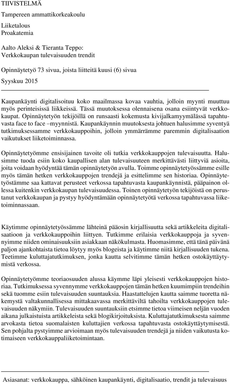 Opinnäytetyön tekijöillä on runsaasti kokemusta kivijalkamyymälässä tapahtuvasta face to face myynnistä.