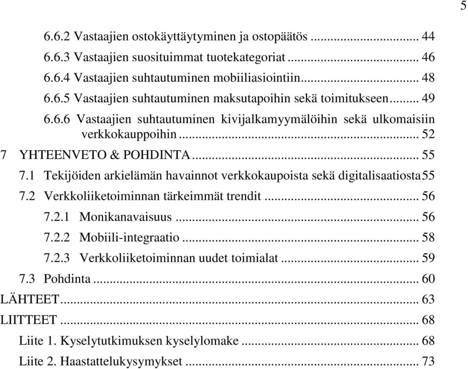 1 Tekijöiden arkielämän havainnot verkkokaupoista sekä digitalisaatiosta 55 7.2 Verkkoliiketoiminnan tärkeimmät trendit... 56 7.2.1 Monikanavaisuus... 56 7.2.2 Mobiili-integraatio.