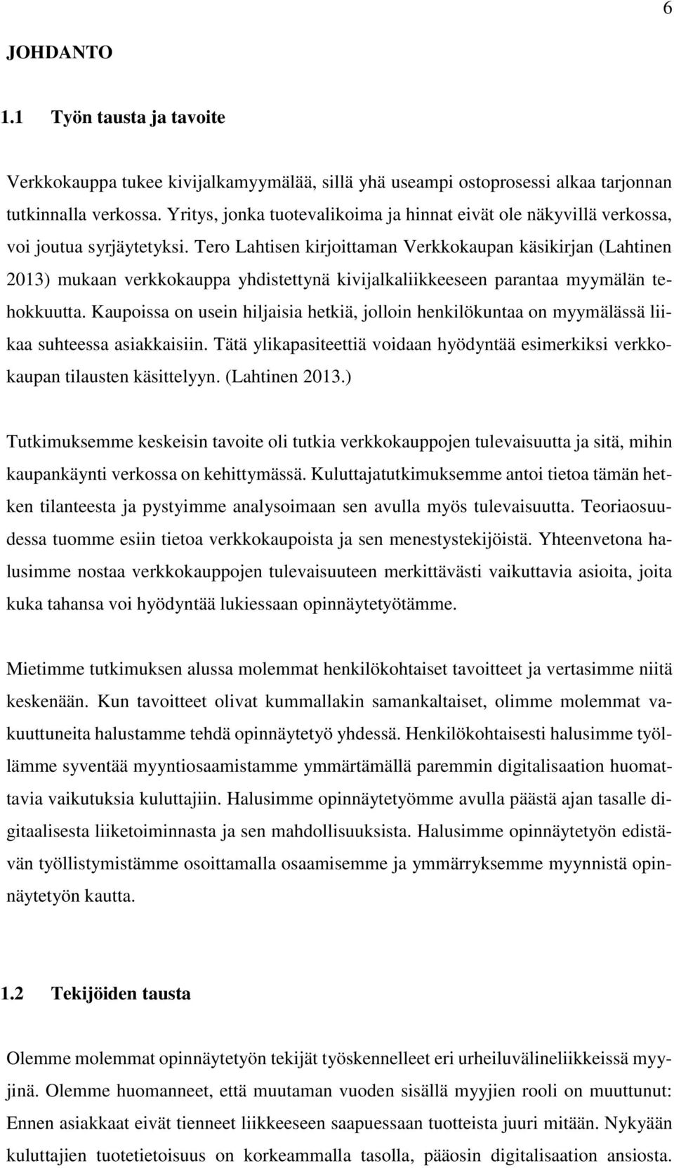 Tero Lahtisen kirjoittaman Verkkokaupan käsikirjan (Lahtinen 2013) mukaan verkkokauppa yhdistettynä kivijalkaliikkeeseen parantaa myymälän tehokkuutta.
