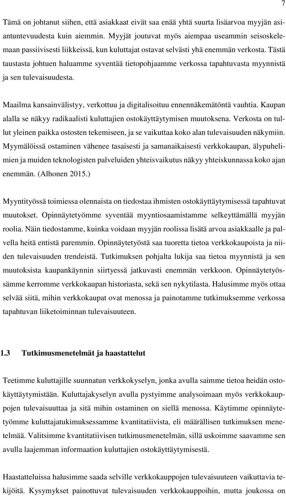 Tästä taustasta johtuen haluamme syventää tietopohjaamme verkossa tapahtuvasta myynnistä ja sen tulevaisuudesta. Maailma kansainvälistyy, verkottuu ja digitalisoituu ennennäkemätöntä vauhtia.