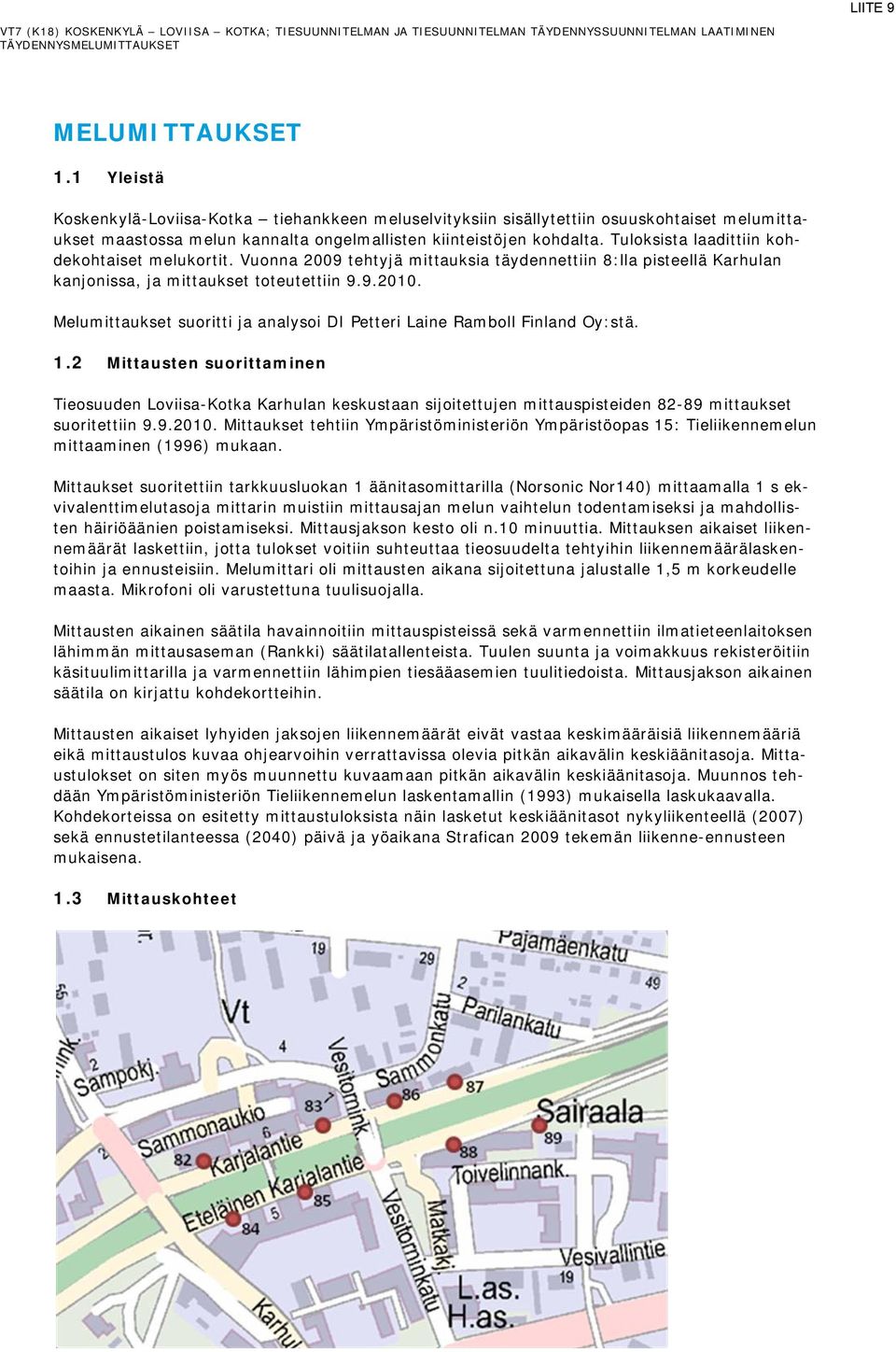 Tuloksista laadittiin kohdekohtaiset melukortit. Vuonna 9 tehtyjä mittauksia täydennettiin :lla pisteellä Karhulan kanjonissa, ja mittaukset toteutettiin 9.9.1.