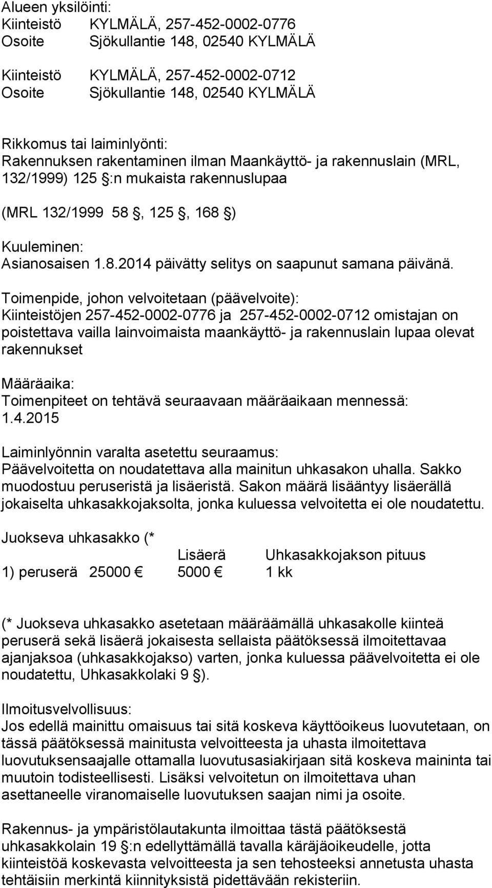 Toimenpide, johon velvoitetaan (päävelvoite): Kiinteistöjen 257-452-0002-0776 ja 257-452-0002-0712 omistajan on poistettava vailla lainvoimaista maankäyttö- ja rakennuslain lupaa olevat rakennukset