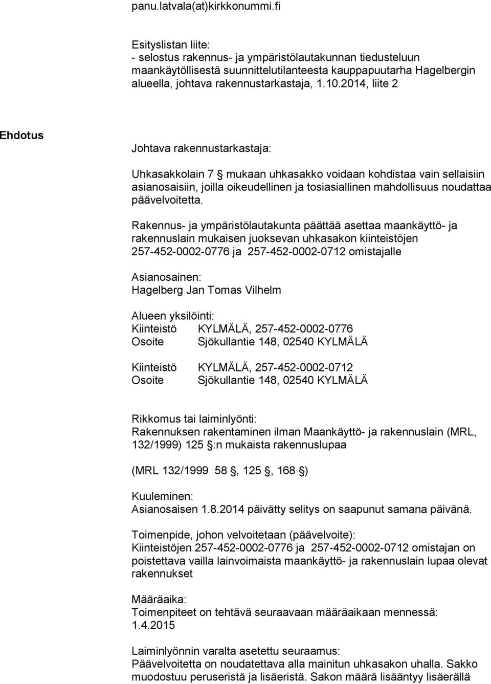 2014, liite 2 Ehdotus Johtava rakennustarkastaja: Uhkasakkolain 7 mukaan uhkasakko voidaan kohdistaa vain sellaisiin asianosaisiin, joilla oikeudellinen ja tosiasiallinen mahdollisuus noudattaa