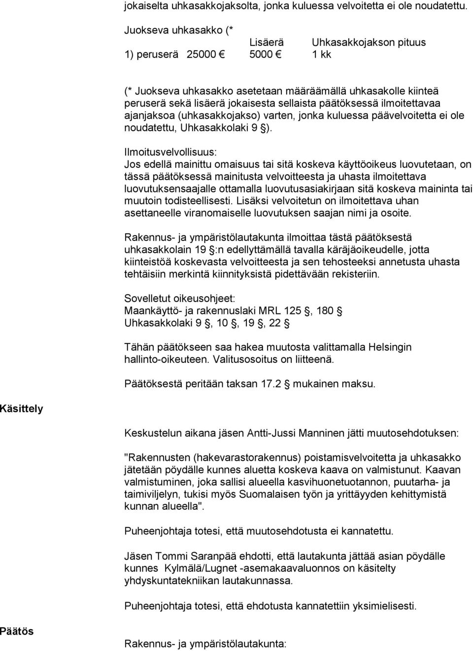 ilmoitettavaa ajanjaksoa (uhkasakkojakso) varten, jonka kuluessa päävelvoitetta ei ole noudatettu, Uhkasakkolaki 9 ).