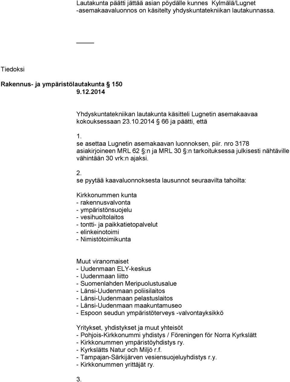 nro 3178 asiakirjoineen MRL 62 :n ja MRL 30 :n tarkoituksessa julkisesti nähtäville vähintään 30 vrk:n ajaksi. 2.