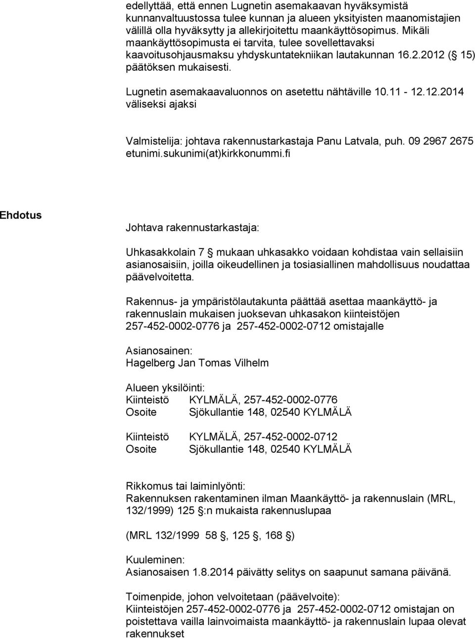 Lugnetin asemakaavaluonnos on asetettu nähtäville 10.11-12.12.2014 väliseksi ajaksi Valmistelija: johtava rakennustarkastaja Panu Latvala, puh. 09 2967 2675 etunimi.sukunimi(at)kirkkonummi.