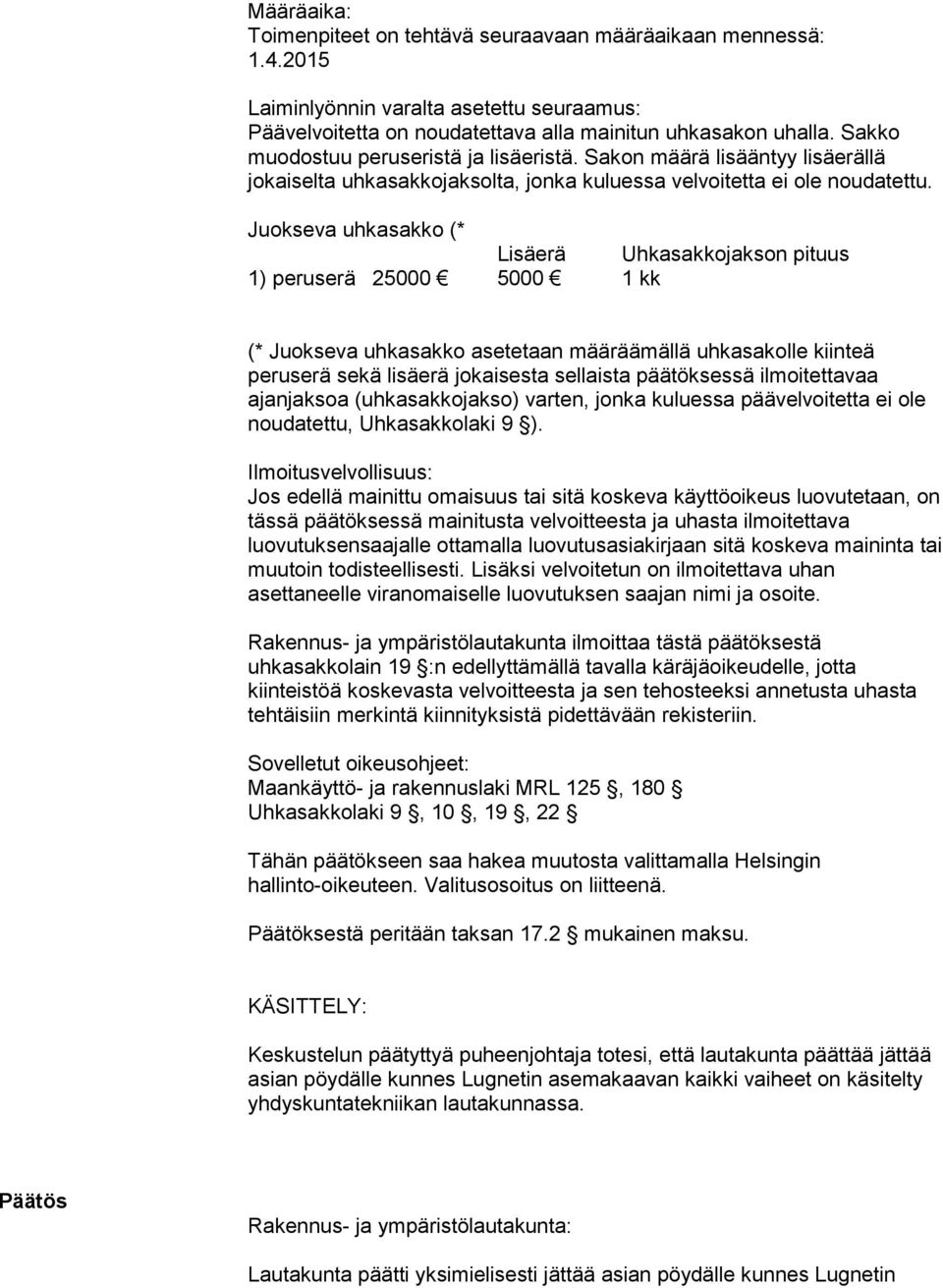 Juokseva uhkasakko (* Lisäerä Uhkasakkojakson pituus 1) peruserä 25000 5000 1 kk (* Juokseva uhkasakko asetetaan määräämällä uhkasakolle kiinteä peruserä sekä lisäerä jokaisesta sellaista päätöksessä