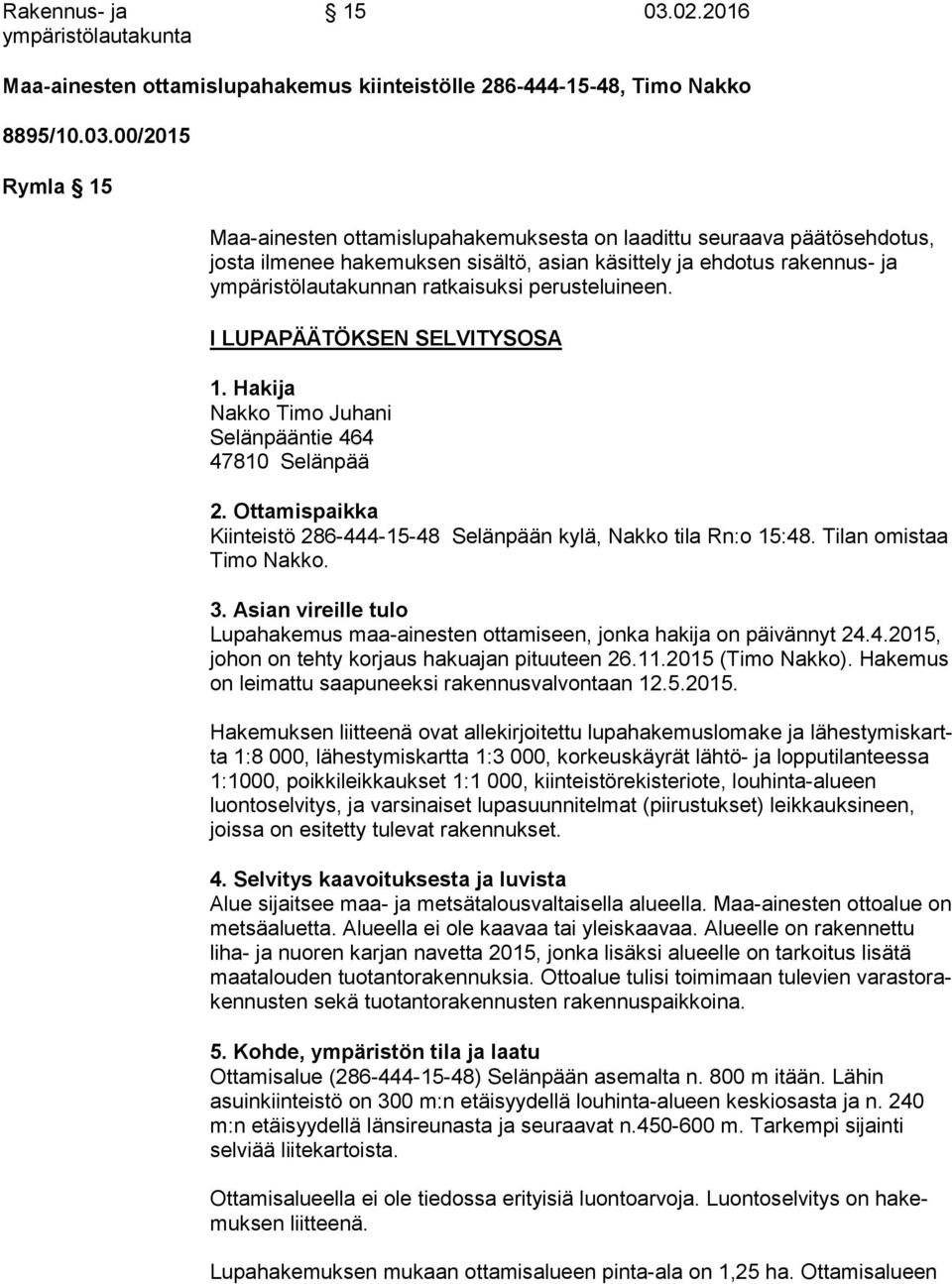 00/2015 Rymla 15 Maa-ainesten ottamislupahakemuksesta on laadittu seuraava pää tös eh do tus, josta ilmenee hakemuksen sisältö, asian käsittely ja ehdotus rakennus- ja ympäristölautakunnan