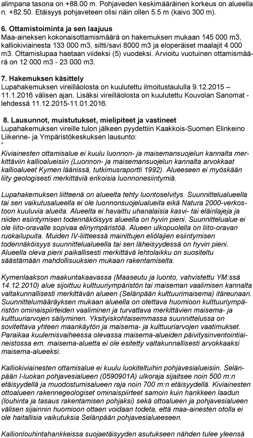 Ottamislupaa haetaan viideksi (5) vuodeksi. Arvioitu vuotuinen ot ta mis määrä on 12 000 m3-23 000 m3. 7. Hakemuksen käsittely Lupahakemuksen vireilläolosta on kuulutettu ilmoitustaululla 9.12.2015 11.