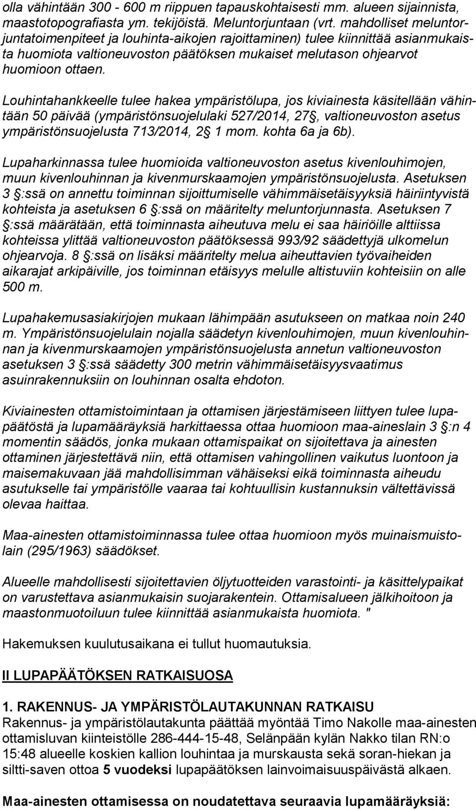 Louhintahankkeelle tulee hakea ympäristölupa, jos kiviainesta käsitellään vä hintään 50 päivää (ympäristönsuojelulaki 527/2014, 27, valtioneuvoston ase tus ympäristönsuojelusta 713/2014, 2 1 mom.