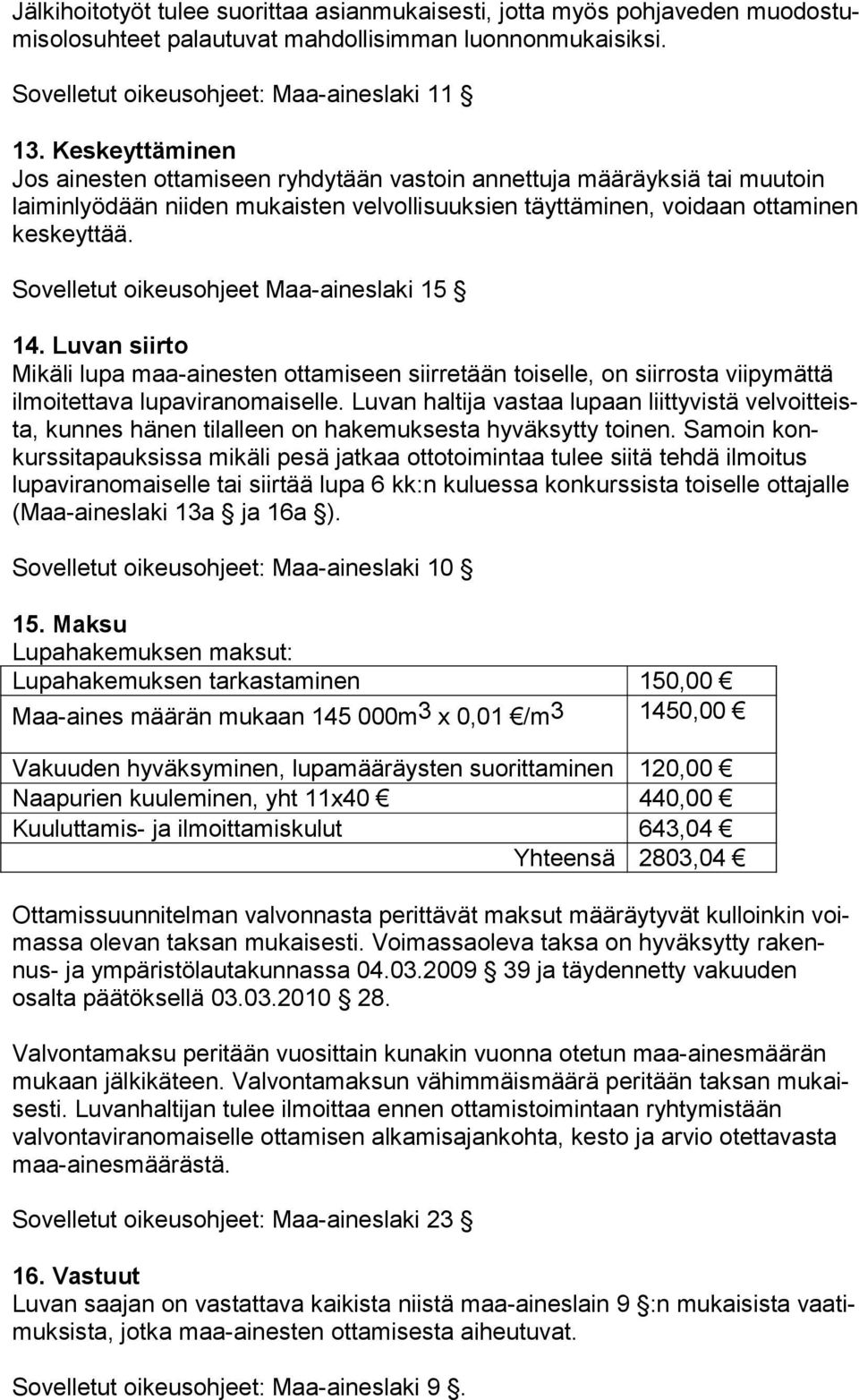 Sovelletut oikeusohjeet Maa-aineslaki 15 14. Luvan siirto Mikäli lupa maa-ainesten ottamiseen siirretään toiselle, on siirrosta vii py mät tä ilmoitettava lupaviranomaiselle.