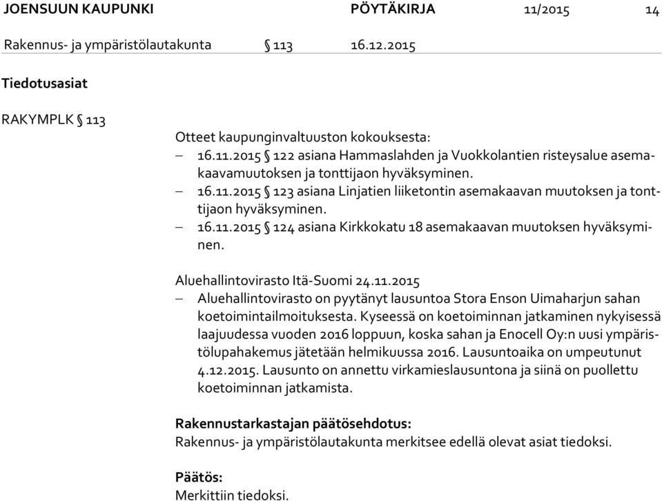 Aluehallintovirasto Itä-Suomi 24.11.2015 Aluehallintovirasto on pyytänyt lausuntoa Stora Enson Uimaharjun sahan koe toi min ta il moi tuk ses ta.