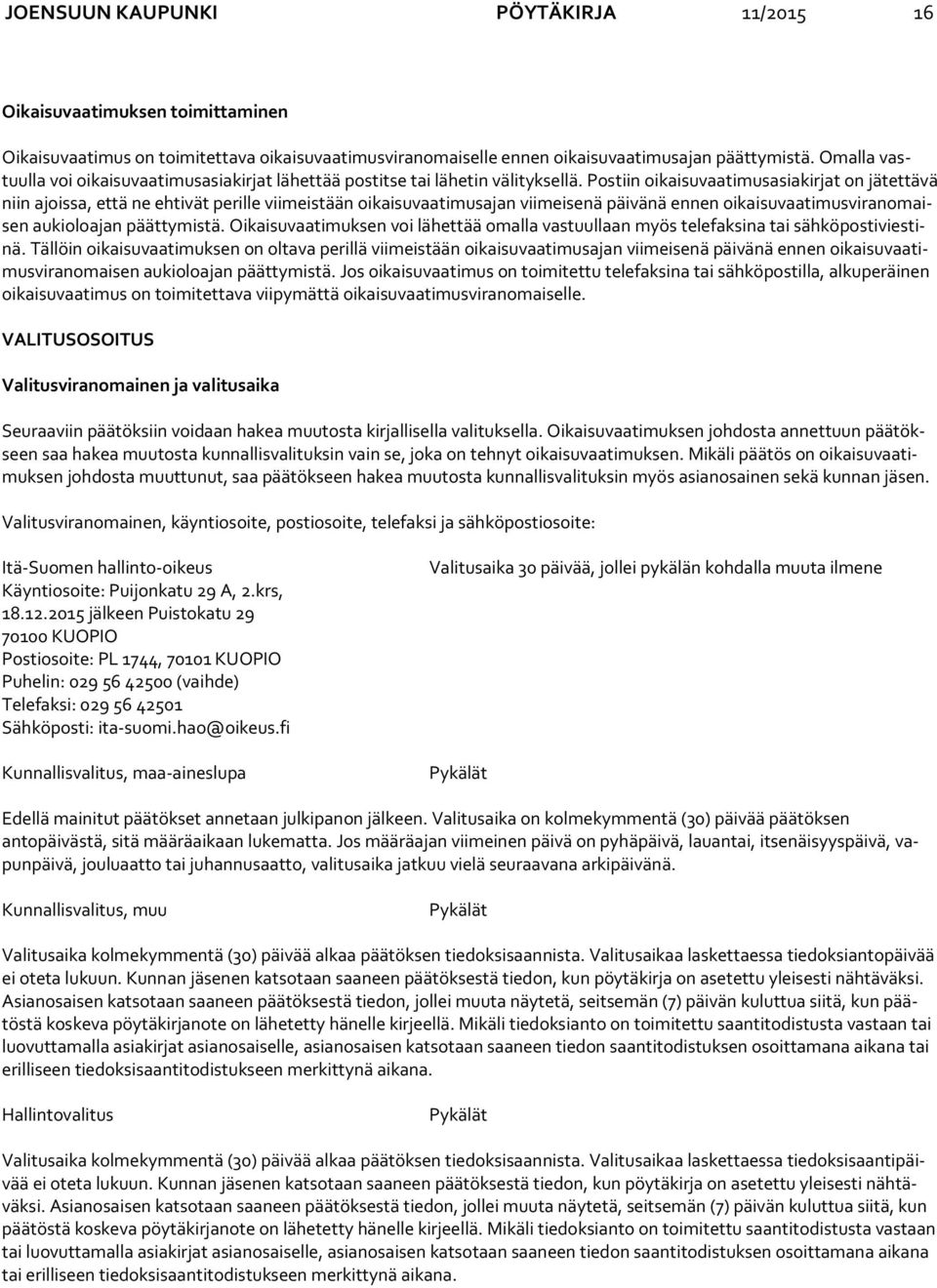 Postiin oikaisuvaatimusasiakirjat on jätettävä niin ajoissa, että ne ehtivät perille viimeistään oikaisuvaatimusajan viimeisenä päivänä ennen oi kai su vaa ti mus vi ran omaisen aukioloajan