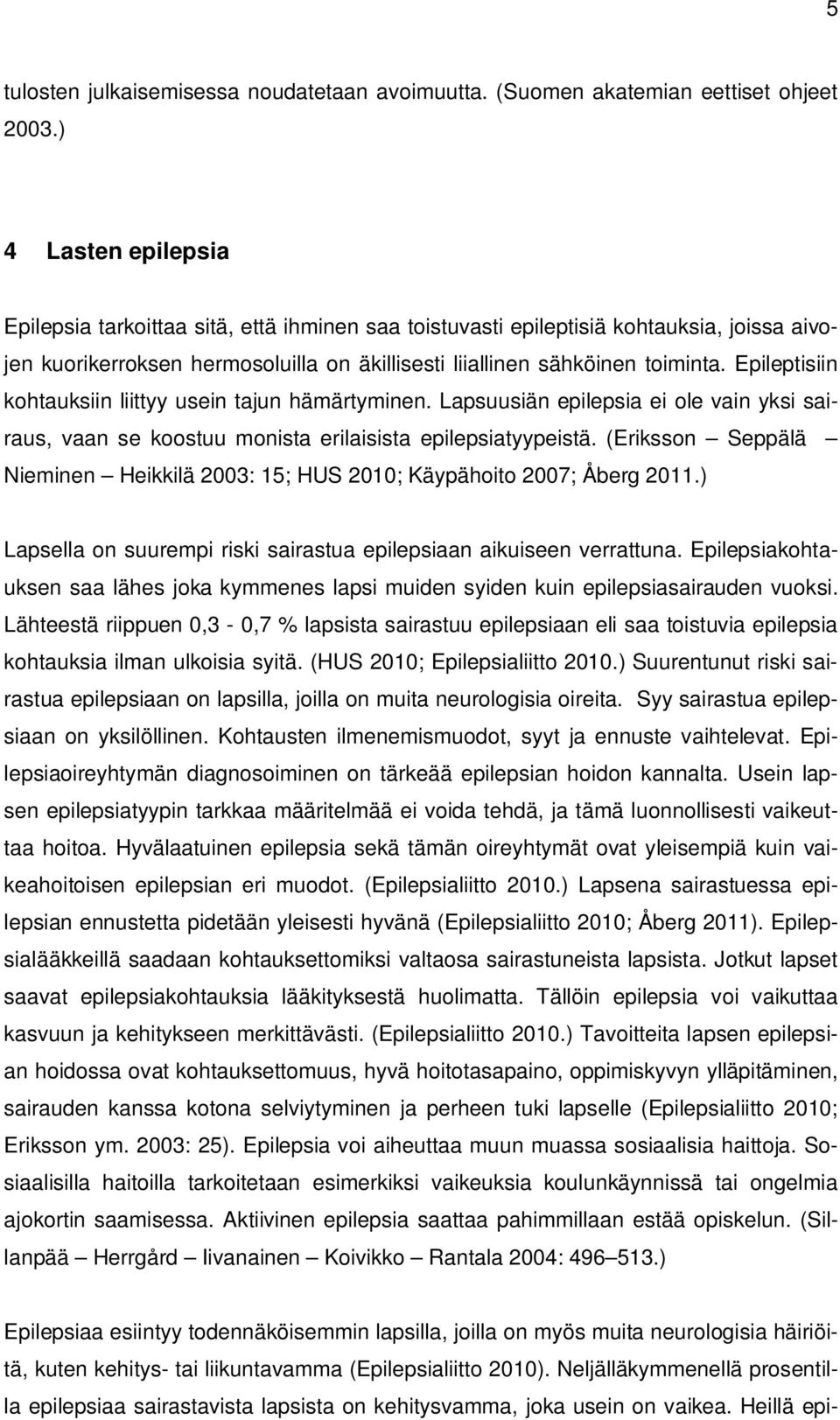 Epileptisiin kohtauksiin liittyy usein tajun hämärtyminen. Lapsuusiän epilepsia ei ole vain yksi sairaus, vaan se koostuu monista erilaisista epilepsiatyypeistä.